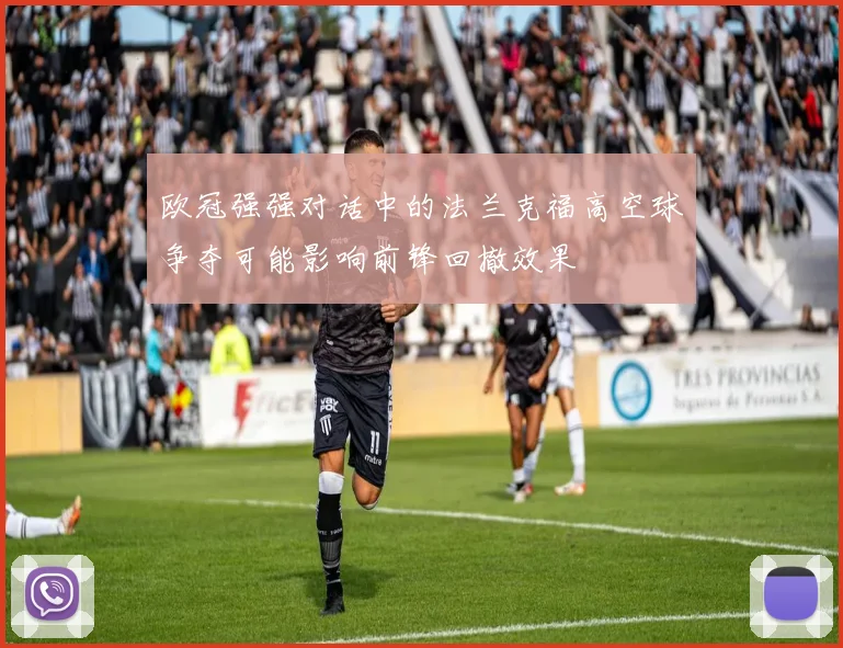 欧冠强强对话中的法兰克福高空球争夺可能影响前锋回撤效果
