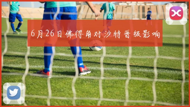 6月26日佛得角对沙特晋级影响