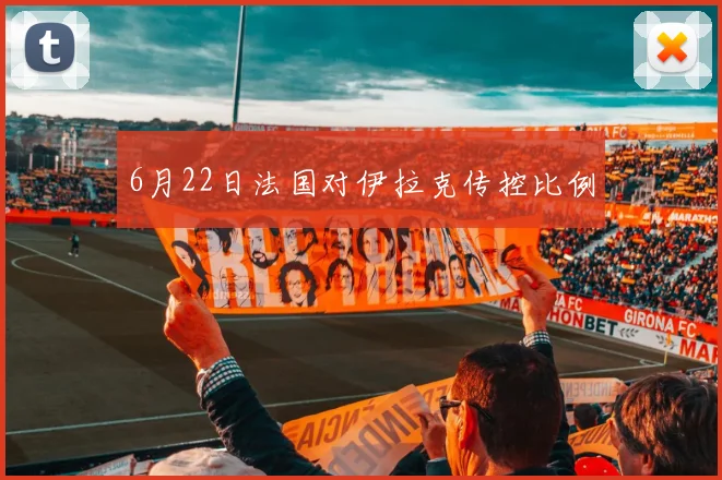 6月22日法国对伊拉克传控比例
